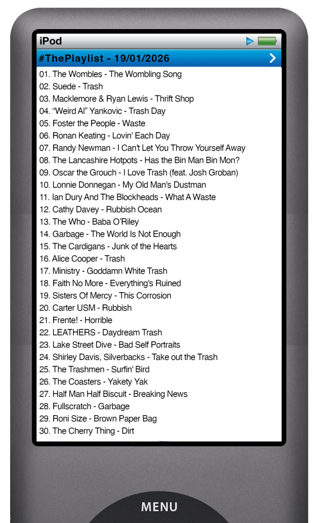 The tracks played on this episode, presented on the screen of a comically elongated iPod The songs are: 01. The Wombles - The Wombling Song 02. Suede - Trash 03. Macklemore & Ryan Lewis - Thrift Shop 04. “Weird Al” Yankovic - Trash Day 05. Foster the People - Waste 06. Ronan Keating - Lovin' Each Day 07. Randy Newman - I Can't Let You Throw Yourself Away 08. The Lancashire Hotpots - Has the Bin Man Bin Mon? 09. Oscar the Grouch - I Love Trash (feat. Josh Groban) 10. Lonnie Donnegan - My Old Man's Dustman 11. Ian Dury And The Blockheads - What A Waste 12. Cathy Davey - Rubbish Ocean 13. The Who - Baba O’Riley 14. Garbage - The World Is Not Enough 15. The Cardigans - Junk of the Hearts 16. Alice Cooper - Trash 17. Ministry - Goddamn White Trash 18. Faith No More - Everything's Ruined 19. Sisters Of Mercy - This Corrosion 20. Carter USM - Rubbish 21. Frente! - Horrible 22. LEATHERS - Daydream Trash 23. Lake Street Dive - Bad Self Portraits 24. Shirley Davis, Silverbacks - Take out the Trash 25. The Trashmen - Surfin' Bird 26. The Coasters - Yakety Yak 27. Half Man Half Biscuit - Breaking News 28. Fullscratch - Garbage 29. Roni Size - Brown Paper Bag 30. The Cherry Thing - Dirt