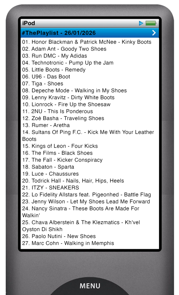 The tracks played on this episode, presented on the screen of a comically elongated iPod The songs are: 

01. Patrick McNee & Honor Blackman - Kinky Boots
02. Adam Ant - Goody Two Shoes
03. Run DMC - My Adidas
04. Technotronic - Pump Up the Jam
05. Little Boots - Remedy
06. U96 - Das Boot
07. Tiga - Shoes
08. Depeche Mode - Walking in My Shoes
09. Lenny Kravitz - Dirty White Boots
10. Lionrock - Fire Up the Shoesaw
11. 2NU - This Is Ponderous
12. Zoé Basha - Traveling Shoes
13. Rumer - Aretha
14. Sultans Of Ping F.C. - Kick Me With Your Leather Boots
15. Kings of Leon - Four Kicks
16. The Films - Black Shoes
17. The Fall - Kicker Conspiracy
18. Sabaton - The Last Stand
19. Luce - Chaussures
20. Todrick Hall - Nails, Hair, Hips, Heels
21. ITZY - SNEAKERS
22. Lo Fidelity Allstars feat․ Pigeonhed - Battle Flag
23. Jenny Wilson - Let My Shoes Lead Me Forward
24. Nancy Sinatra - These Boots Are Made For Walkin'
25. Chava Alberstein & The Klezmatics - Kh'vel Oyston Di Shikh
26. Paolo Nutini - New Shoes
27. Marc Cohn - Walking in Memphis
