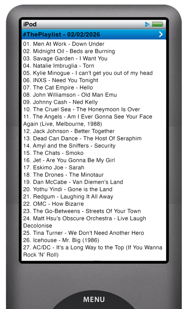 The tracks played on this episode, presented on the screen of a comically elongated iPod The songs are: 

01. Men At Work - Down Under
02. Midnight Oil - Beds are Burning
03. Savage Garden - I Want You
04. Natalie Imbruglia - Torn
05. Kylie Minogue - I can't get you out of my head
06. INXS - Need You Tonight
07. The Cat Empire - Hello
08. John Williamson - Old Man Emu
09. Johnny Cash - Ned Kelly
10. The Cruel Sea - The Honeymoon Is Over
11. The Angels - Am I Ever Gonna See Your Face Again (Live, Melbourne, 1988)
12. Jack Johnson - Better Together
13. Dead Can Dance - The Host Of Seraphim
14. Amyl and the Sniffers - Security
15. The Chats - Smoko
16. Jet - Are You Gonna Be My Girl
17. Eskimo Joe - Sarah
18. The Drones - The Minotaur
19. Dan McCabe - Van Diemen's Land
20. Yothu Yindi - Gone is the Land
21. Redgum - Laughing It All Away
22. OMC - How Bizarre
23. The Go-Betweens - Streets Of Your Town
24. Matt Hsu's Obscure Orchestra - Live Laugh Decolonise
25. Tina Turner - We Don't Need Another Hero
26. Icehouse - Mr. Big (1986)
27. AC/DC - It's a Long Way to the Top (If You Wanna Rock 'N' Roll)