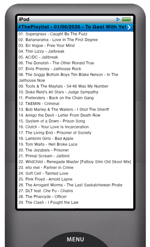 The tracks played on this episode, presented on the screen of a comically elongated iPod The songs are: 

01. Supergrass - Caught By The Fuzz
02. Bananarama - Love In The First Degree
03. En Vogue - Free Your Mind
04. Thin Lizzy - Jailbreak
05. AC/DC - Jailbreak
06. The Donutsh - The Other Ronald True
07. Elvis Presley - Jailhouse Rock
08. The Soggy Bottom Boys Tim Blake Nelson - In The Jailhouse Now
09. Toots & The Maytals - 54-46 Was My Number
10. Duke Reid's All Stars - Judge Sympathy
11. Pretenders - Back on the Chain Gang
12. TAEMIN - Criminal
13. Bob Marley & The Wailers - I Shot The Sheriff
14. Amigo the Devil - Letter From Death Row
15. System of a Down - Prison Song
16. Clutch - Your Love Is Incarceration
17. The Living End - Prisoner of Society
18. Lambrini Girls - Bad Apple
19. Tom Waits - Hell Broke Luce
20. The Jezabels - Prisoner
21. Primal Scream - Jailbird
22. WildChild - Renegade Master [Fatboy Slim Old Skool Mix]
23. elio mei - Partner in Crime
24. Soft Cell - Tainted Love
25. Pink Floyd - Arnold Layne
26. The Arrogant Worms - The Last Saskatchewan Pirate
27. DLT feat. Che Fu - Chains
28. The Pharcyde - Officer
29. The Clash - I Fought the Law