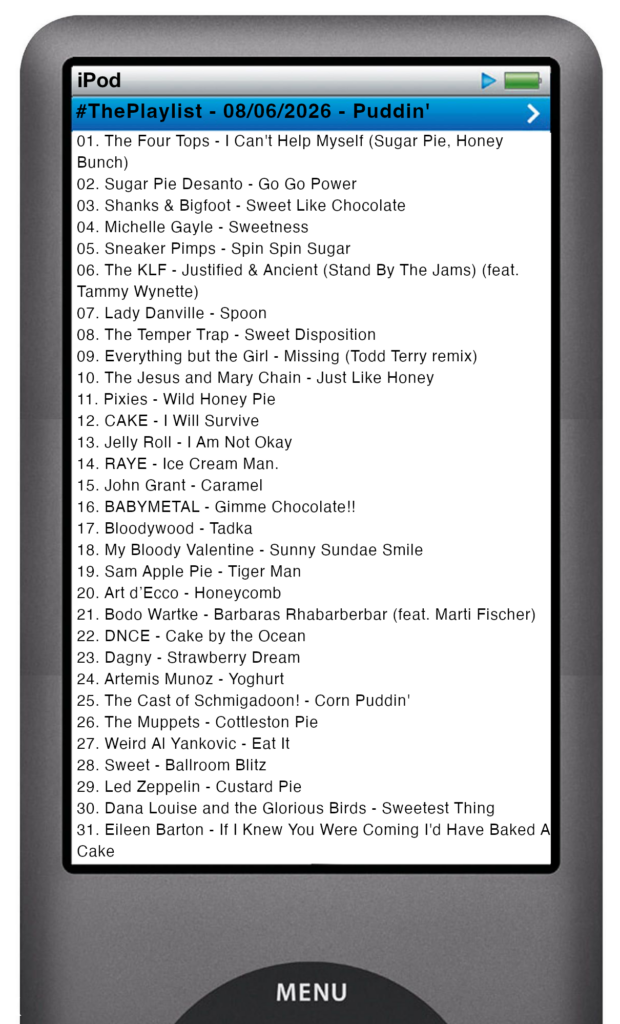 The tracks played on this episode, presented on the screen of a comically elongated iPod The songs are: 

01. The Four Tops - I Can't Help Myself (Sugar Pie, Honey Bunch)
02. Sugar Pie Desanto - Go Go Power
03. Shanks & Bigfoot - Sweet Like Chocolate
04. Michelle Gayle - Sweetness
05. Sneaker Pimps - Spin Spin Sugar
06. The KLF - Justified & Ancient (Stand By The Jams) (feat. Tammy Wynette)
07. Lady Danville - Spoon
08. The Temper Trap - Sweet Disposition
09. Everything but the Girl - Missing (Todd Terry remix)
10. The Jesus and Mary Chain - Just Like Honey
11. Pixies - Wild Honey Pie
12. CAKE - I Will Survive
13. Jelly Roll - I Am Not Okay
14. RAYE - Ice Cream Man.
15. John Grant - Caramel
16. BABYMETAL - Gimme Chocolate!!
17. Bloodywood - Tadka
18. My Bloody Valentine - Sunny Sundae Smile
19. Sam Apple Pie - Tiger Man
20. Art d’Ecco - Honeycomb
21. Bodo Wartke - Barbaras Rhabarberbar (feat. Marti Fischer)
22. DNCE - Cake by the Ocean
23. Dagny - Strawberry Dream
24. Artemis Munoz - Yoghurt
25. The Cast of Schmigadoon! - Corn Puddin'
26. The Muppets - Cottleston Pie
27. Weird Al Yankovic - Eat It
28. Sweet - Ballroom Blitz
29. Led Zeppelin - Custard Pie
30. Dana Louise and the Glorious Birds - Sweetest Thing
31. Eileen Barton - If I Knew You Were Coming I'd Have Baked A Cake