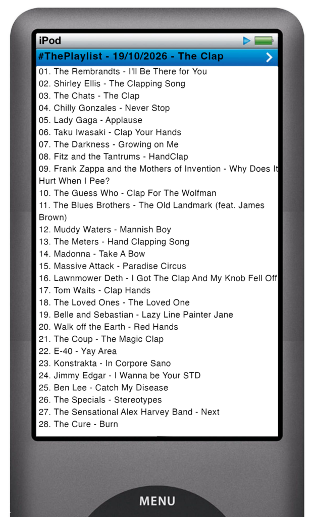 The tracks played on this episode, presented on the screen of a comically elongated iPod. The songs are: 01. The Rembrandts - I'll Be There for You 02. Shirley Ellis - The Clapping Song 03. The Chats - The Clap 04. Chilly Gonzales - Never Stop 05. Lady Gaga - Applause 06. Taku Iwasaki - Clap Your Hands 07. The Darkness - Growing on Me 08. Fitz and the Tantrums - HandClap 09. Frank Zappa and the Mothers of Invention - Why Does It Hurt When I Pee? 10. The Guess Who - Clap For The Wolfman 11. The Blues Brothers - The Old Landmark (feat. James Brown) 12. Muddy Waters - Mannish Boy 13. The Meters - Hand Clapping Song 14. Madonna - Take A Bow 15. Massive Attack - Paradise Circus 16. Lawnmower Deth - I Got The Clap And My Knob Fell Off 17. Tom Waits - Clap Hands 18. The Loved Ones - The Loved One 19. Belle and Sebastian - Lazy Line Painter Jane 20. Walk off the Earth - Red Hands 21. The Coup - The Magic Clap 22. E‐40 - Yay Area 23. Konstrakta - In Corpore Sano 24. Jimmy Edgar - I Wanna be Your STD 25. Ben Lee - Catch My Disease 26. The Specials - Stereotypes 27. The Sensational Alex Harvey Band - Next 28. The Cure - Burn